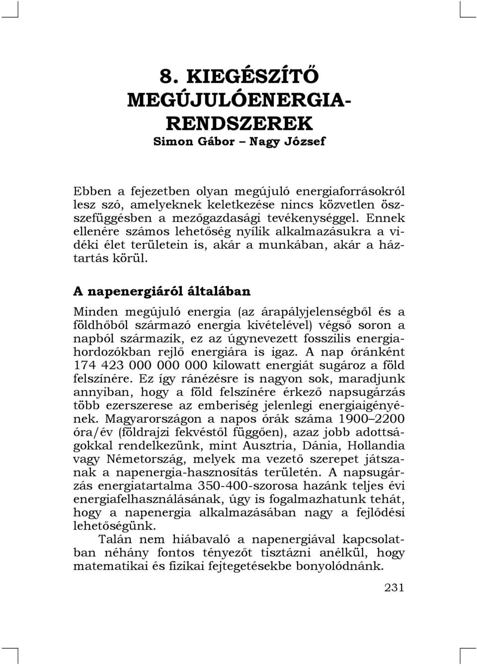 A napenergiáról általában Minden megújuló energia (az árapályjelenségből és a földhőből származó energia kivételével) végső soron a napból származik, ez az úgynevezett fosszilis energiahordozókban