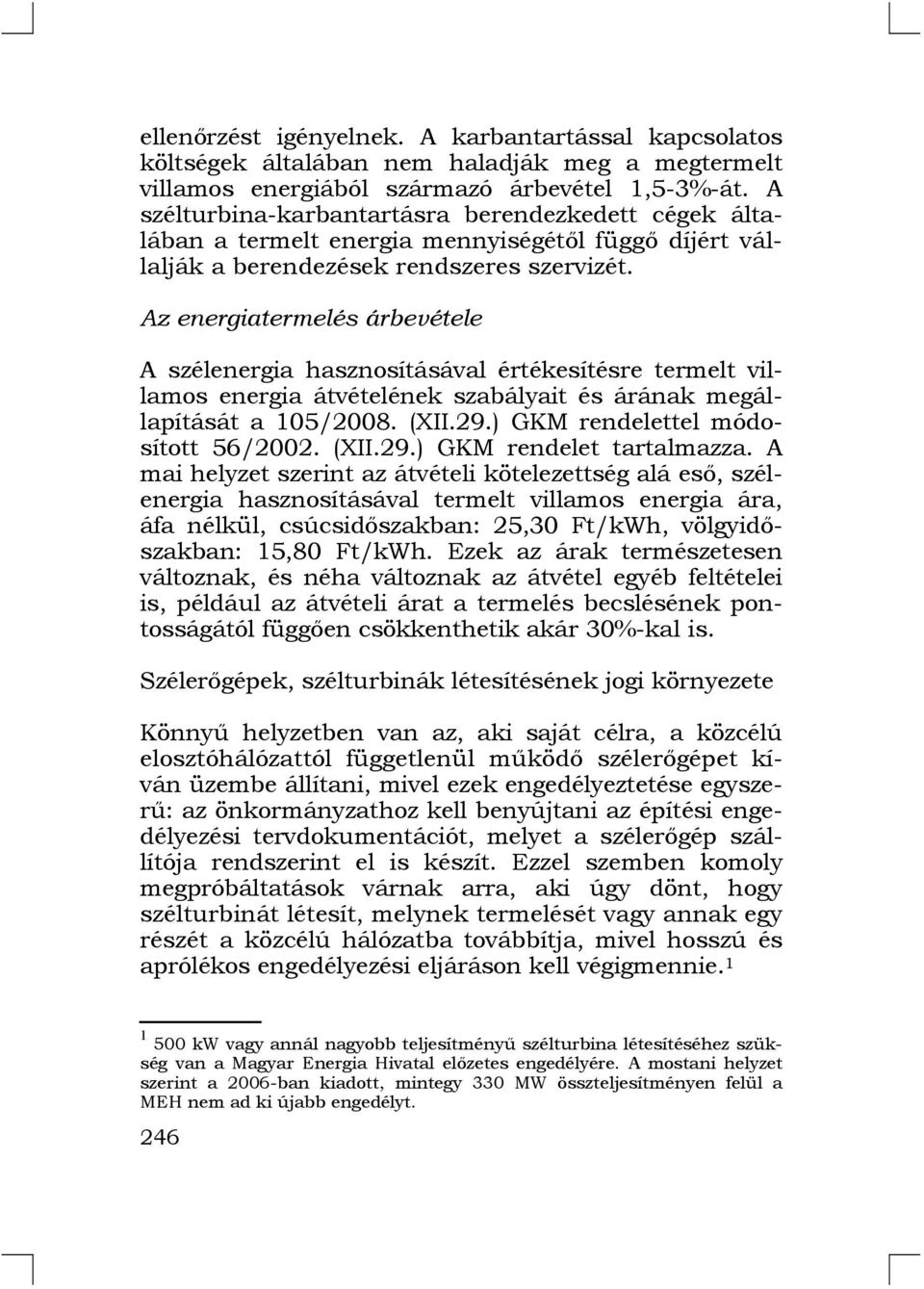 Az energiatermelés árbevétele A szélenergia hasznosításával értékesítésre termelt villamos energia átvételének szabályait és árának megállapítását a 105/2008. (XII.29.