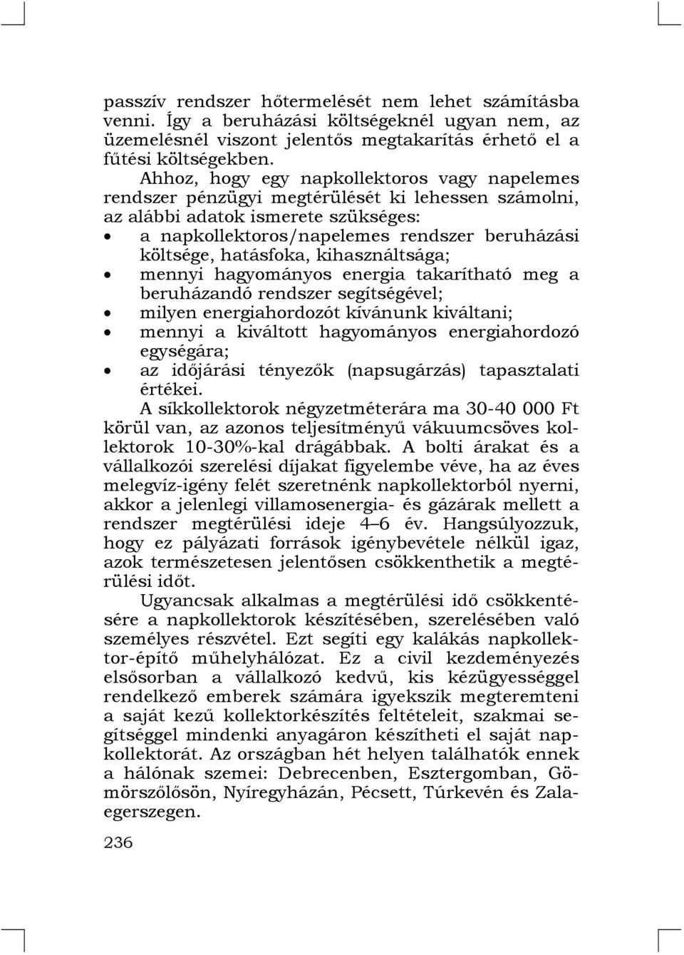 hatásfoka, kihasználtsága; mennyi hagyományos energia takarítható meg a beruházandó rendszer segítségével; milyen energiahordozót kívánunk kiváltani; mennyi a kiváltott hagyományos energiahordozó