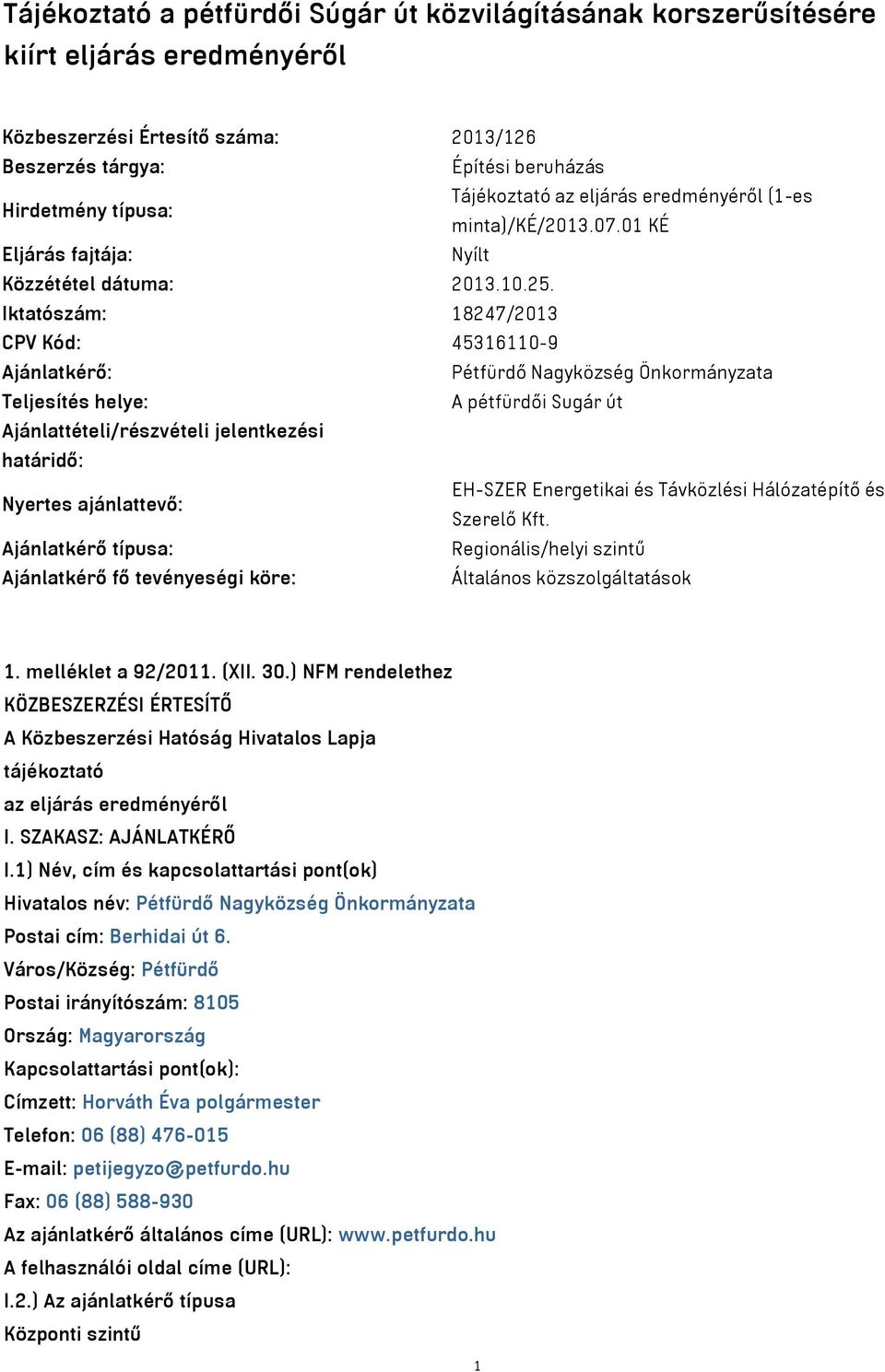 Iktatószám: 18247/2013 CPV Kód: 45316110-9 Ajánlatkérő: Pétfürdő Nagyközség Önkormányzata Teljesítés helye: A pétfürdői Sugár út Ajánlattételi/részvételi jelentkezési határidő: Nyertes ajánlattevő: