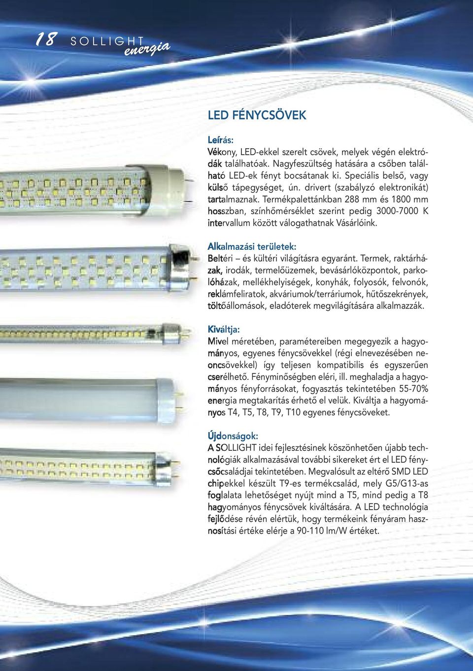 Termékpalettánkban 288 mm és 1800 mm hosszban, színhômérséklet szerint pedig 3000-7000 K intervallum között válogathatnak Vásárlóink. Alkalmazási területek: Beltéri és kültéri világításra egyaránt.