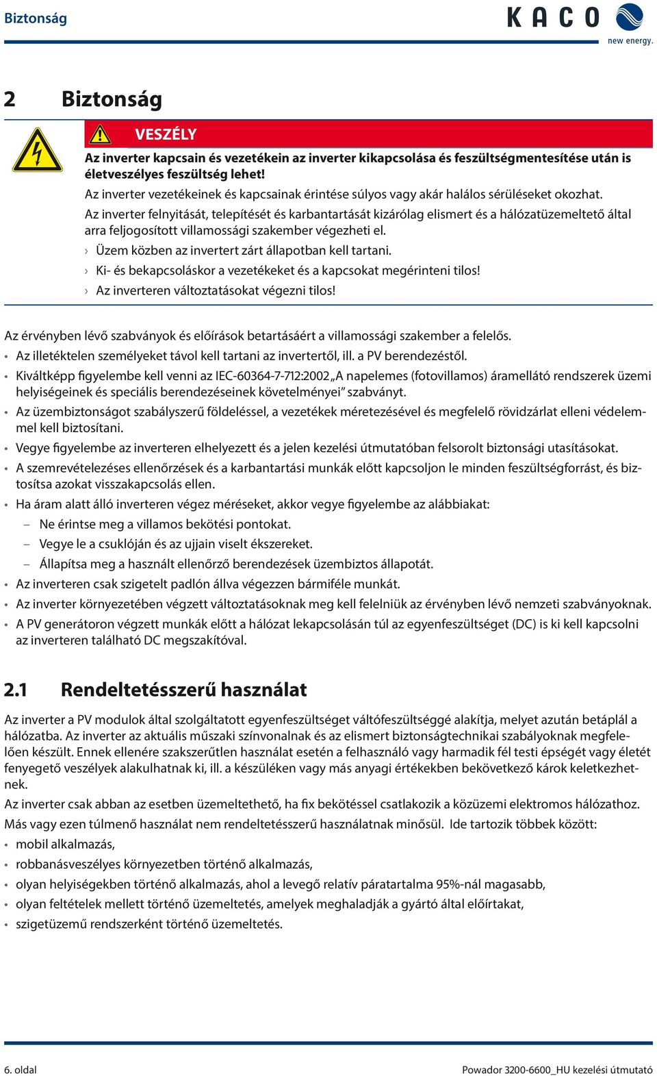 Az inverter felnyitását, telepítését és karbantartását kizárólag elismert és a hálózatüzemeltető által arra feljogosított villamossági szakember végezheti el.