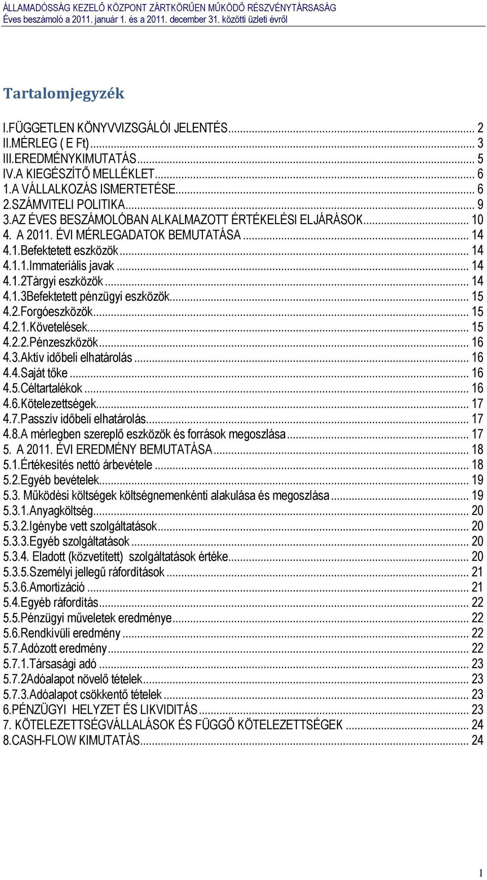 .. 15 4.2.Forgóeszközök... 15 4.2.1.Követelések... 15 4.2.2.Pénzeszközök... 16 4.3.Aktív időbeli elhatárolás... 16 4.4.Saját tőke... 16 4.5.Céltartalékok... 16 4.6.Kötelezettségek... 17 