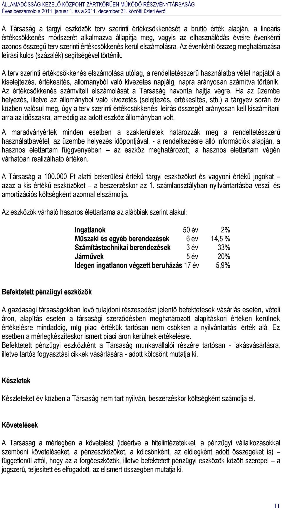 A terv szerinti értékcsökkenés elszámolása utólag, a rendeltetésszerű használatba vétel napjától a kiselejtezés, értékesítés, állományból való kivezetés napjáig, napra arányosan számítva történik.