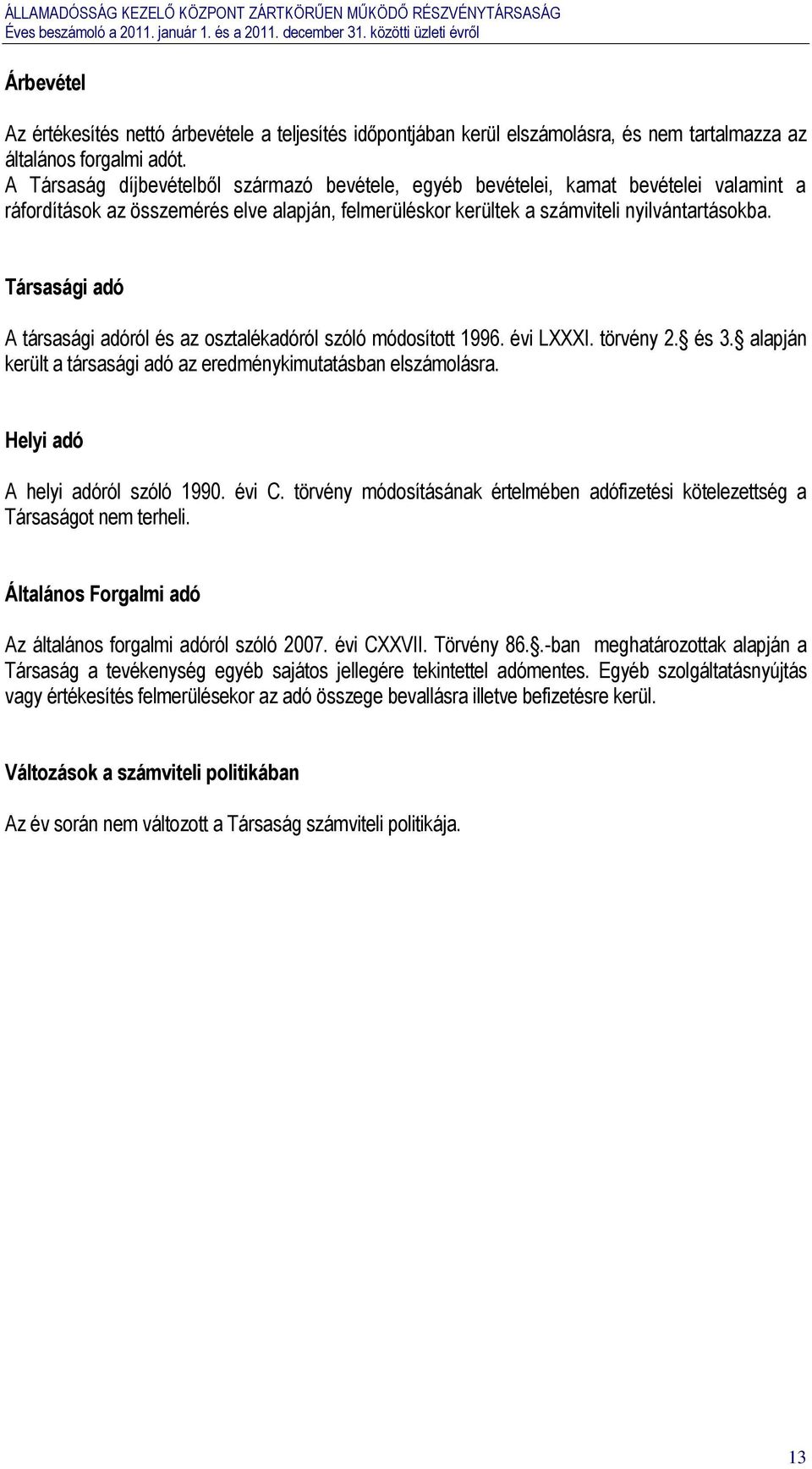 Társasági adó A társasági adóról és az osztalékadóról szóló módosított 1996. évi LXXXI. törvény 2. és 3. alapján került a társasági adó az eredménykimutatásban elszámolásra.