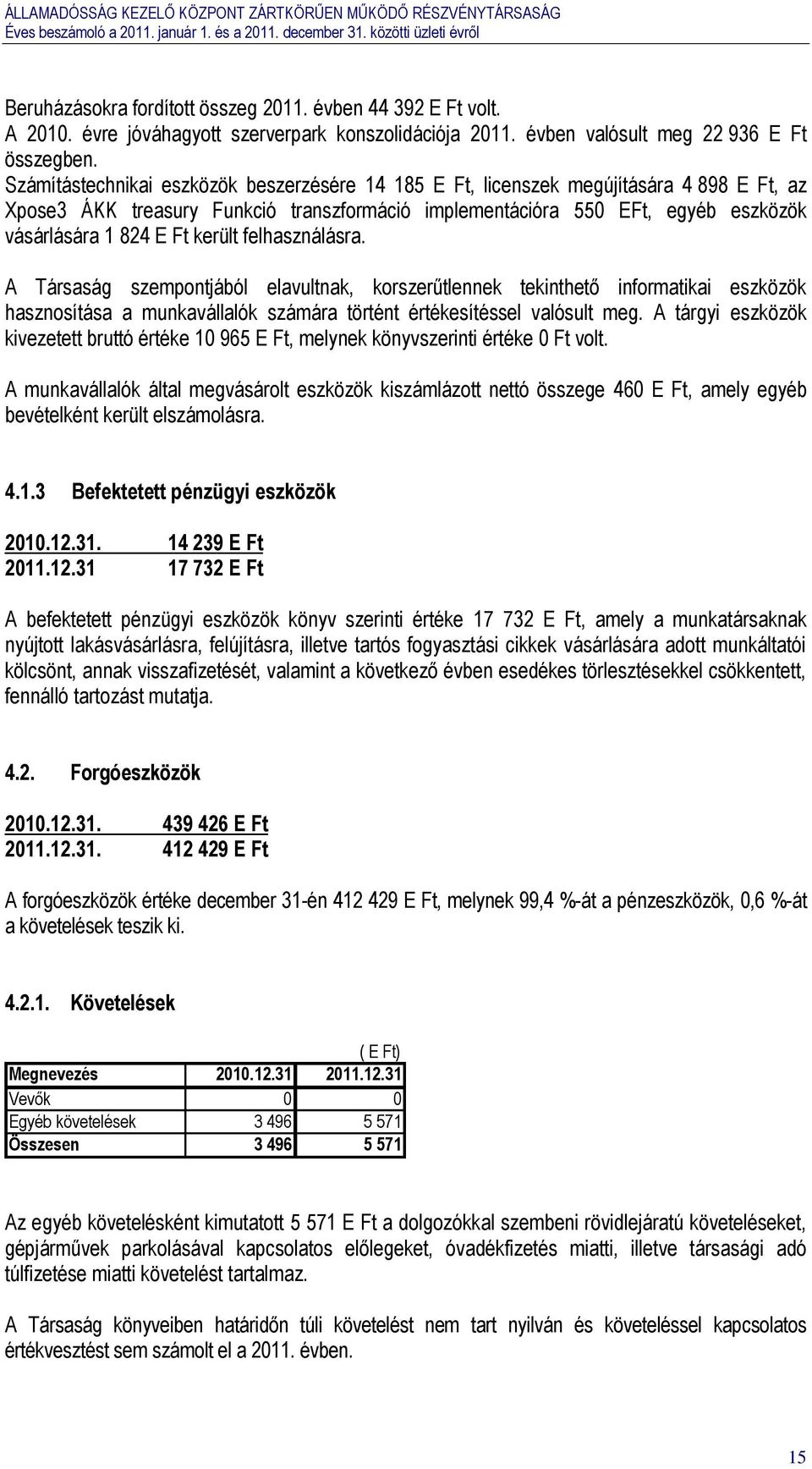 került felhasználásra. A Társaság szempontjából elavultnak, korszerűtlennek tekinthető informatikai eszközök hasznosítása a munkavállalók számára történt értékesítéssel valósult meg.