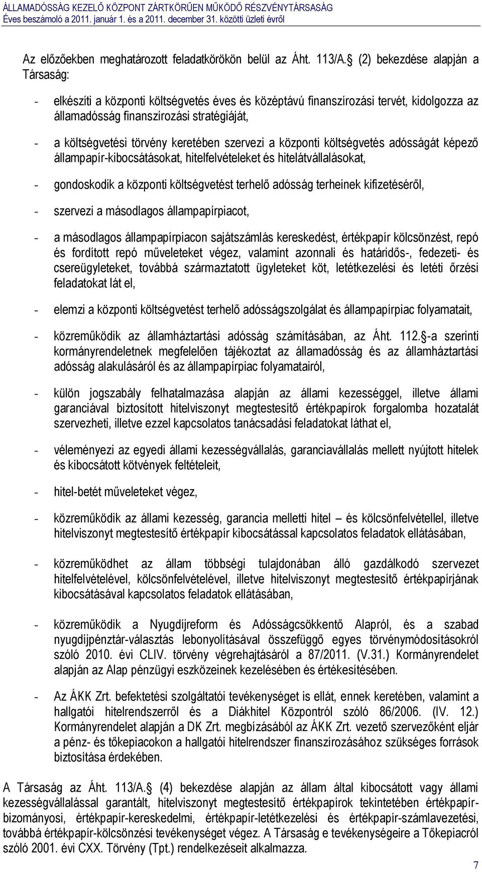 keretében szervezi a központi költségvetés adósságát képező állampapír-kibocsátásokat, hitelfelvételeket és hitelátvállalásokat, - gondoskodik a központi költségvetést terhelő adósság terheinek