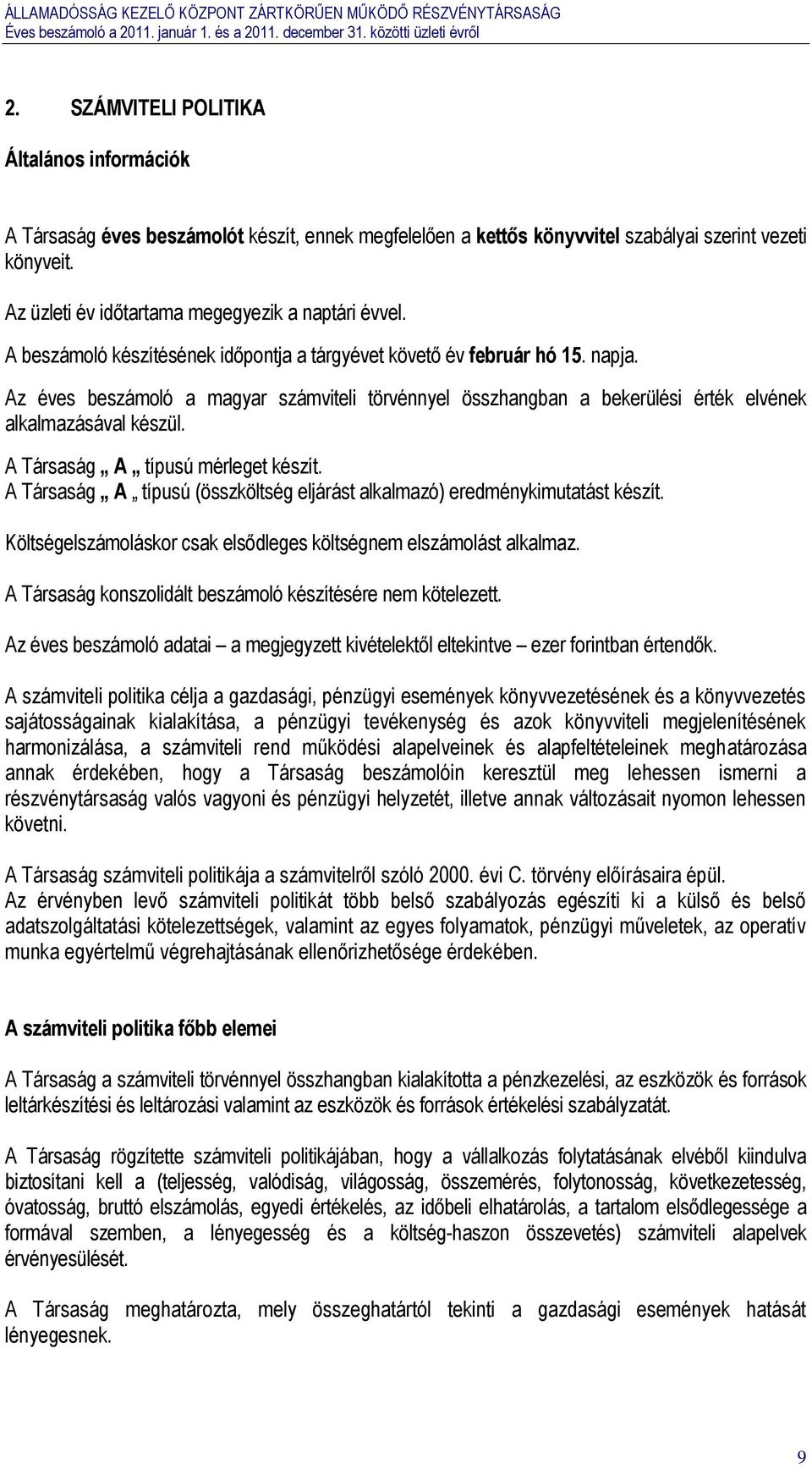 Az éves beszámoló a magyar számviteli törvénnyel összhangban a bekerülési érték elvének alkalmazásával készül. A Társaság A típusú mérleget készít.