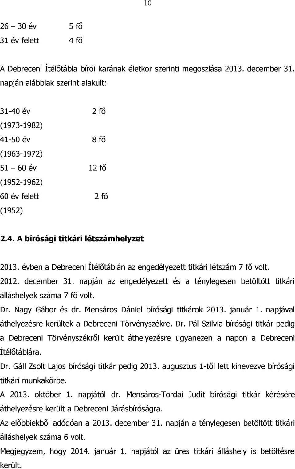 évben a Debreceni Ítélőtáblán az engedélyezett titkári létszám 7 fő volt. 2012. december 31. napján az engedélyezett és a ténylegesen betöltött titkári álláshelyek száma 7 fő volt. Dr.