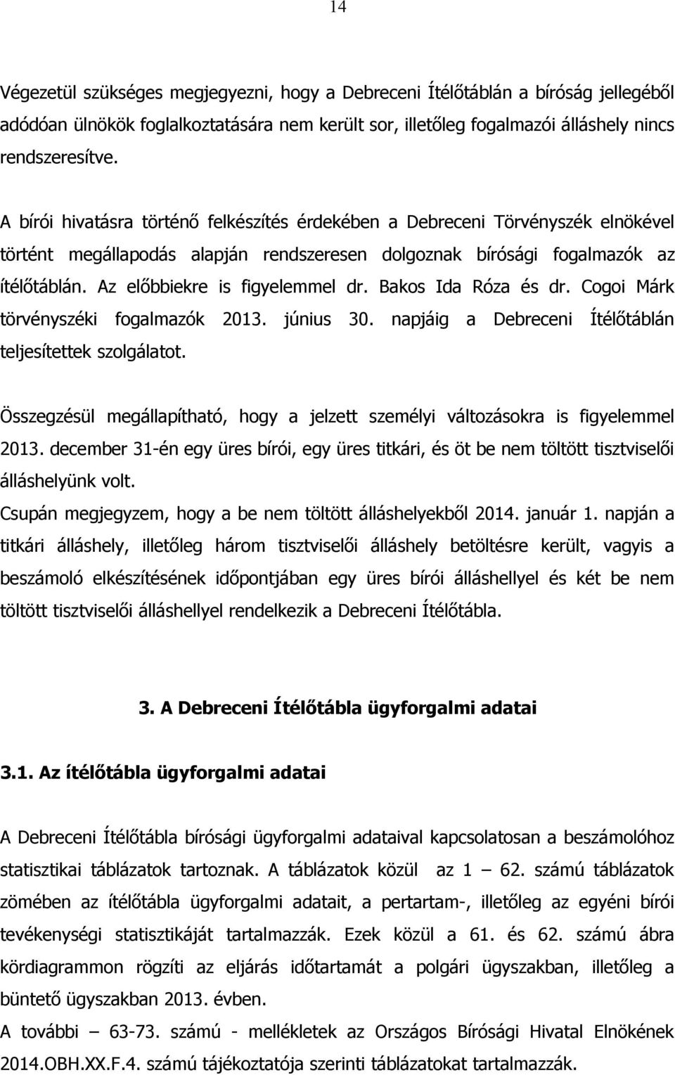 Az előbbiekre is figyelemmel dr. Bakos Ida Róza és dr. Cogoi Márk törvényszéki fogalmazók 2013. június 30. napjáig a Debreceni Ítélőtáblán teljesítettek szolgálatot.