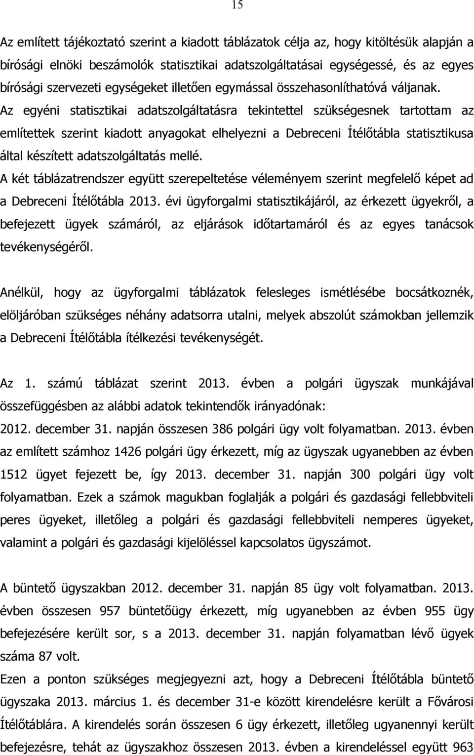 Az egyéni statisztikai adatszolgáltatásra tekintettel szükségesnek tartottam az említettek szerint kiadott anyagokat elhelyezni a Debreceni Ítélőtábla statisztikusa által készített adatszolgáltatás