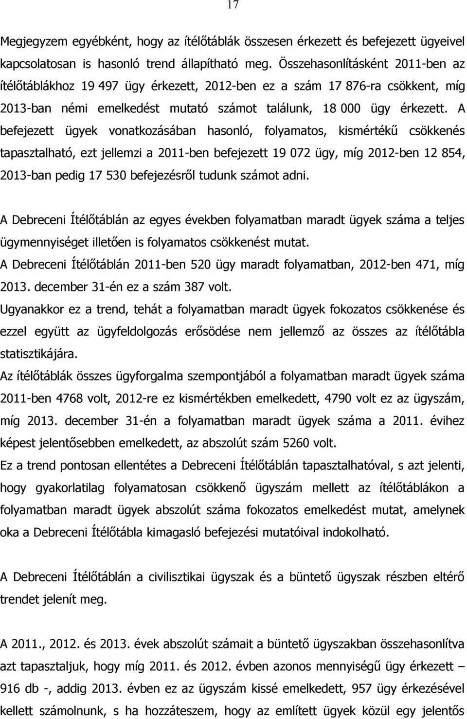 A befejezett ügyek vonatkozásában hasonló, folyamatos, kismértékű csökkenés tapasztalható, ezt jellemzi a 2011-ben befejezett 19 072 ügy, míg 2012-ben 12 854, 2013-ban pedig 17 530 befejezésről