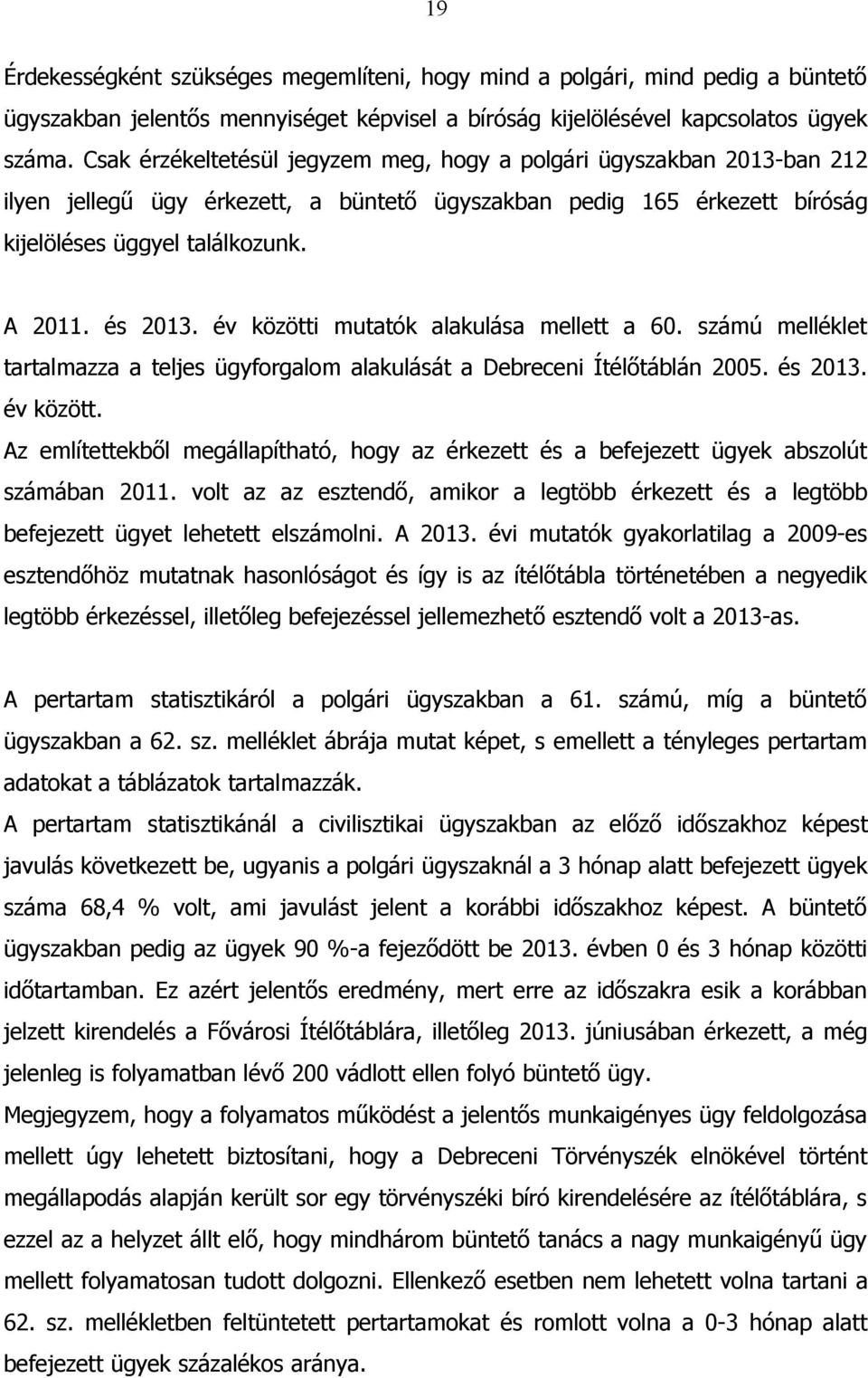 év közötti mutatók alakulása mellett a 60. számú melléklet tartalmazza a teljes ügyforgalom alakulását a Debreceni Ítélőtáblán 2005. és 2013. év között.