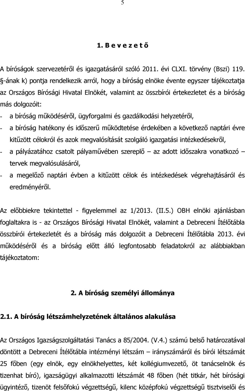 működéséről, ügyforgalmi és gazdálkodási helyzetéről, - a bíróság hatékony és időszerű működtetése érdekében a következő naptári évre kitűzött célokról és azok megvalósítását szolgáló igazgatási