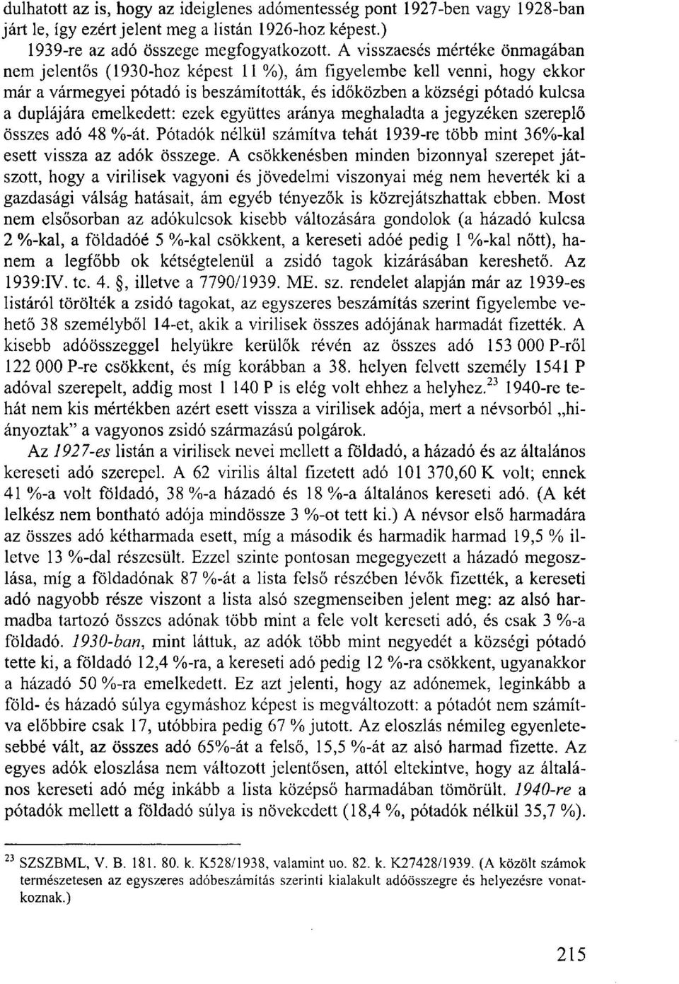 emelkedett: ezek együttes aránya meghaladta a jegyzéken szereplő összes adó 48 %-át. Pótadók nélkül számítva tehát 1939-re több mint 36%-kal esett vissza az adók összege.