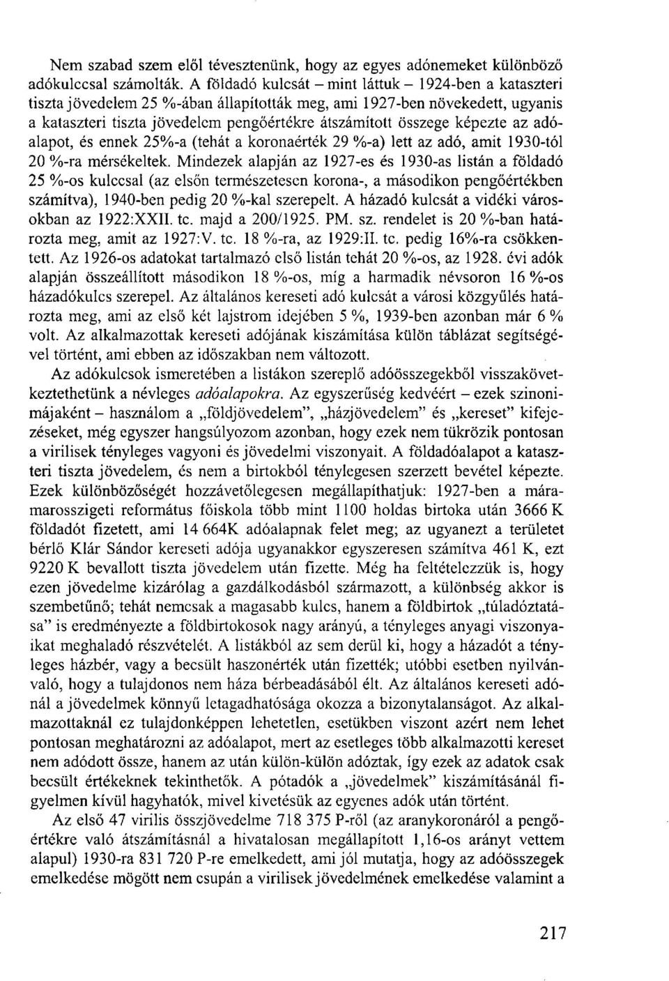 képezte az adóalapot, és ennek 25%-a (tehát a koronaérték 29 %-a) lett az adó, amit 1930-tól 20 %-ra mérsékeltek.