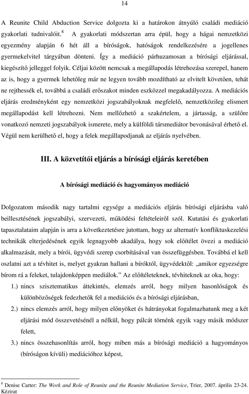 Így a mediáció párhuzamosan a bírósági eljárással, kiegészítı jelleggel folyik.