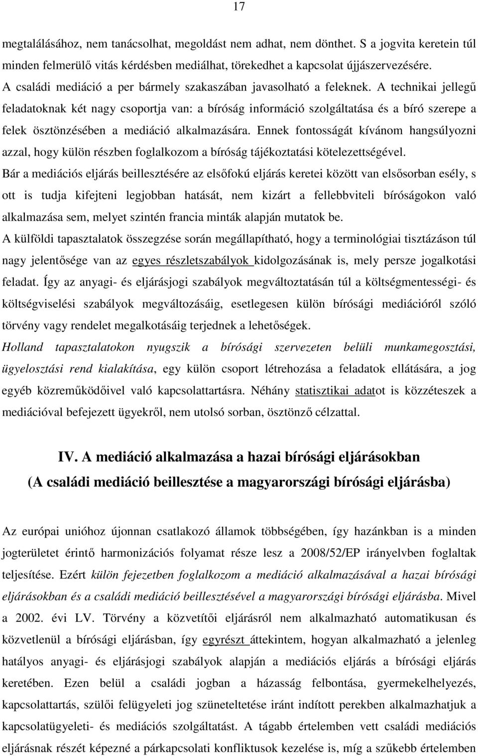 A technikai jellegő feladatoknak két nagy csoportja van: a bíróság információ szolgáltatása és a bíró szerepe a felek ösztönzésében a mediáció alkalmazására.