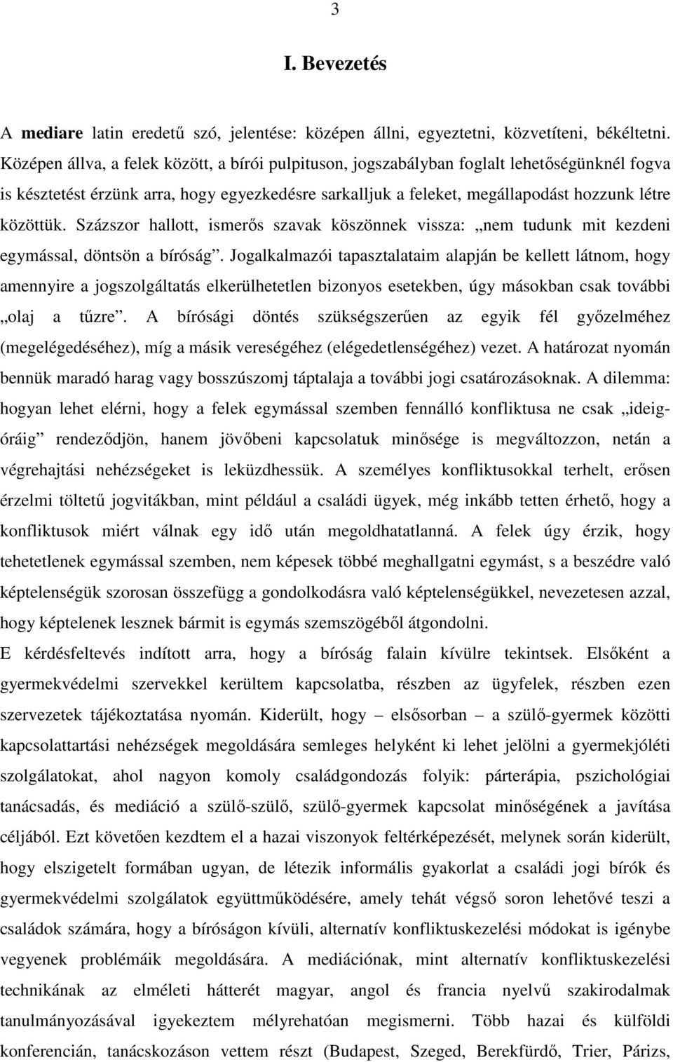 Százszor hallott, ismerıs szavak köszönnek vissza: nem tudunk mit kezdeni egymással, döntsön a bíróság.