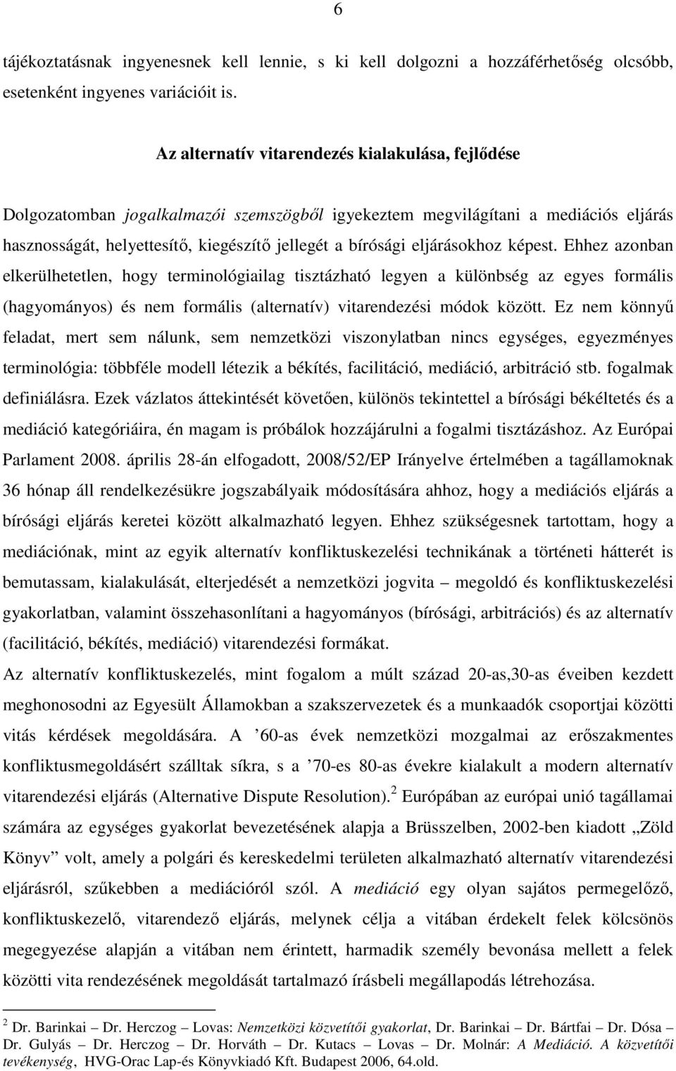 eljárásokhoz képest. Ehhez azonban elkerülhetetlen, hogy terminológiailag tisztázható legyen a különbség az egyes formális (hagyományos) és nem formális (alternatív) vitarendezési módok között.