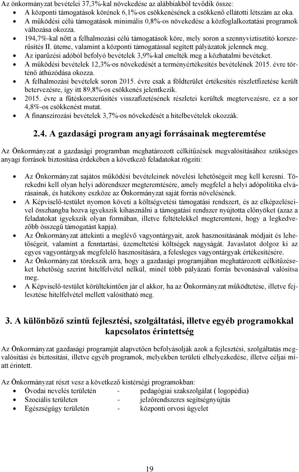 194,7%-kal nőtt a felhalmozási célú támogatások köre, mely soron a szennyvíztisztító korszerűsítés II. üteme, valamint a központi támogatással segített pályázatok jelennek meg.