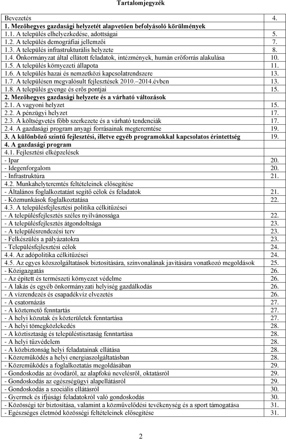 A település hazai és nemzetközi kapcsolatrendszere 13. 1.7. A településen megvalósult fejlesztések 2010. 2014.évben 13. 1.8. A település gyenge és erős pontjai 15. 2. Mezőhegyes gazdasági helyzete és a várható változások 2.