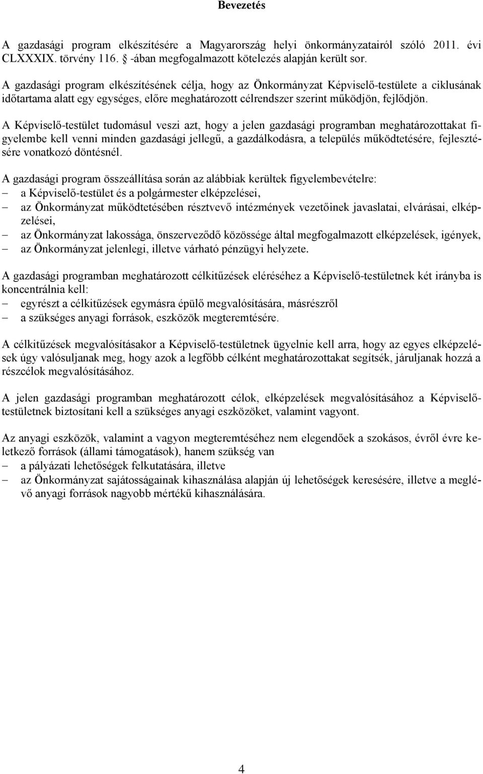 A Képviselő-testület tudomásul veszi azt, hogy a jelen gazdasági programban meghatározottakat figyelembe kell venni minden gazdasági jellegű, a gazdálkodásra, a település működtetésére, fejlesztésére