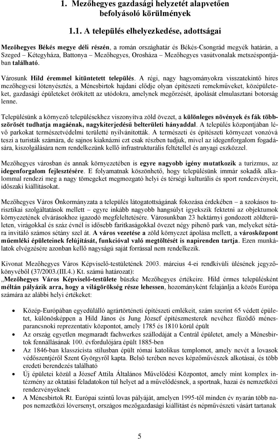 A régi, nagy hagyományokra visszatekintő híres mezőhegyesi lótenyésztés, a Ménesbirtok hajdani elődje olyan építészeti remekműveket, középületeket, gazdasági épületeket örökített az utódokra,