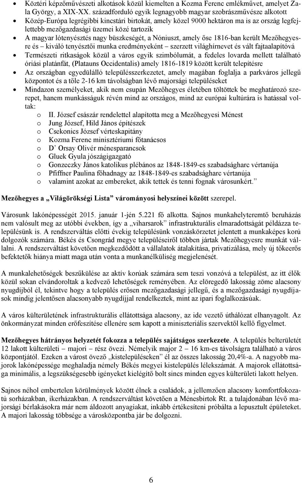 magyar lótenyésztés nagy büszkeségét, a Nóniuszt, amely őse 1816-ban került Mezőhegyesre és kiváló tenyésztői munka eredményeként szerzett világhírnevet és vált fajtaalapítóvá Természeti ritkaságok