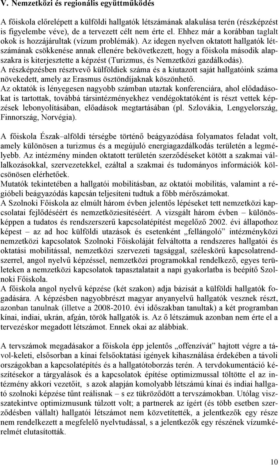 Az idegen nyelven oktatott hallgatók létszámának csökkenése annak ellenére bekövetkezett, hogy a főiskola második alapszakra is kiterjesztette a képzést (Turizmus, és Nemzetközi gazdálkodás).