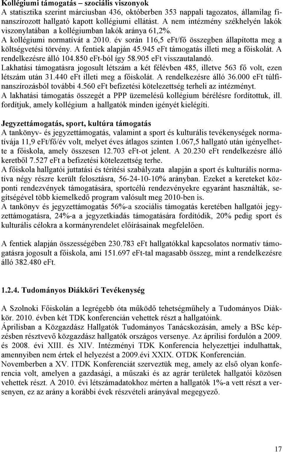 A fentiek alapján 45.945 eft támogatás illeti meg a főiskolát. A rendelkezésre álló 104.850 eft-ból így 58.905 eft visszautalandó.