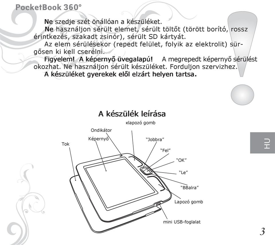 Az elem sérülésekor (repedt felület, folyik az elektrolit) sürgősen ki kell cserélni. Figyelem! A képernyő üvegalapú!