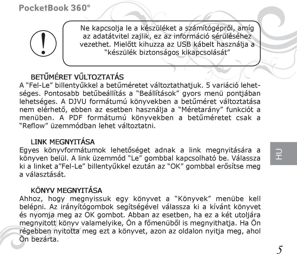 Pontosabb betűbeállítás a Beállítások gyors menü pontjában lehetséges. A DJVU formátumú könyvekben a betűméret változtatása nem elérhető, ebben az esetben használja a Méretarány funkciót a menüben.