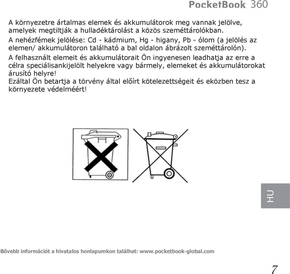 360 A felhasznált elemeit és akkumulátorait Ön ingyenesen leadhatja az erre a célra speciálisankijelölt helyekre vagy bármely, elemeket és akkumulátorokat