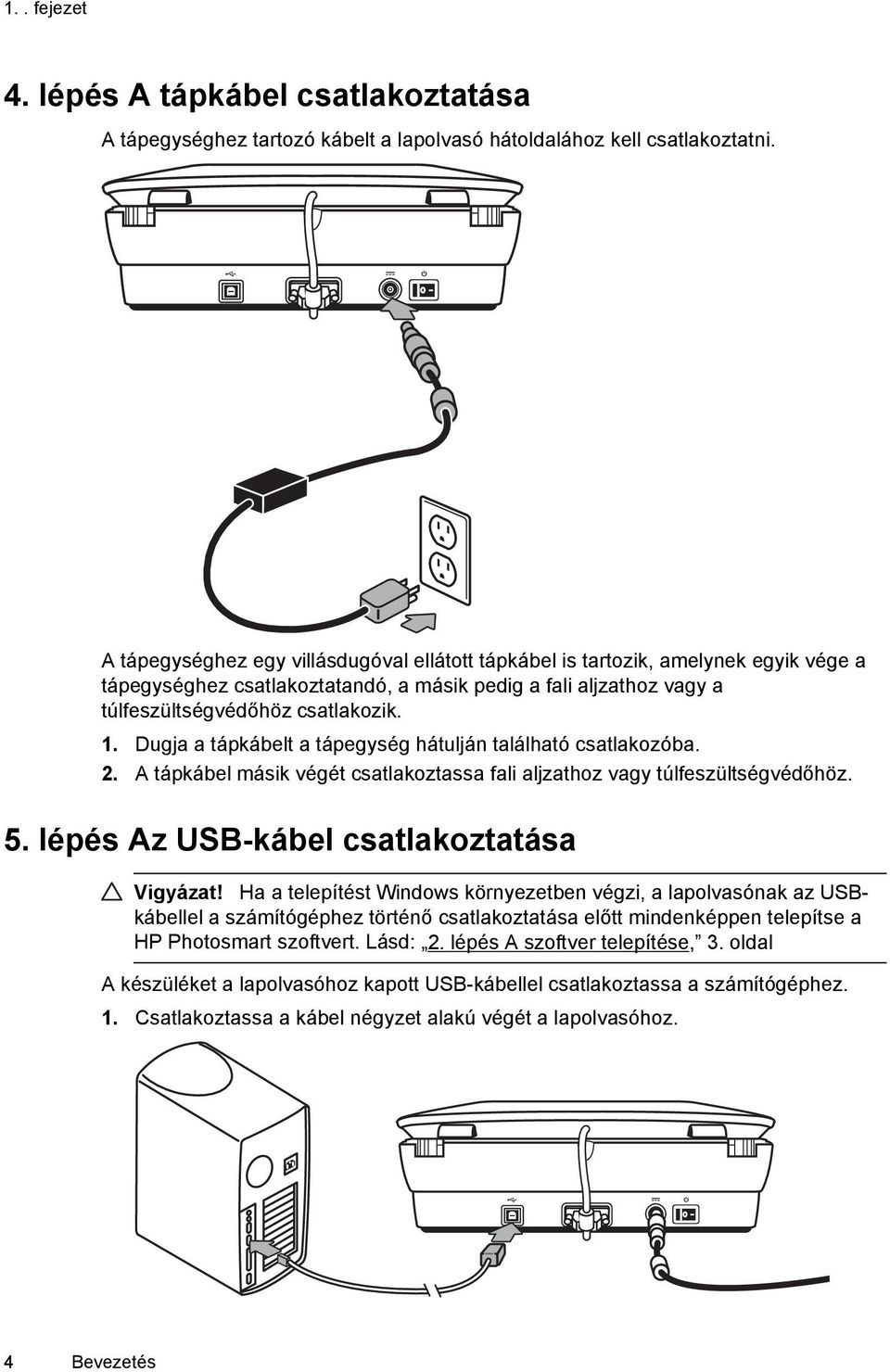 Dugja a tápkábelt a tápegység hátulján található csatlakozóba. 2. A tápkábel másik végét csatlakoztassa fali aljzathoz vagy túlfeszültségvédőhöz. 5. lépés Az USB-kábel csatlakoztatása Vigyázat!