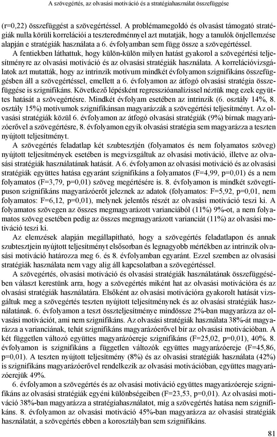 évfolyamban sem függ össze a szövegértéssel. A fentiekben láthattuk, hogy külön-külön milyen hatást gyakorol a szövegértési teljesítményre az olvasási motiváció és az olvasási stratégiák használata.