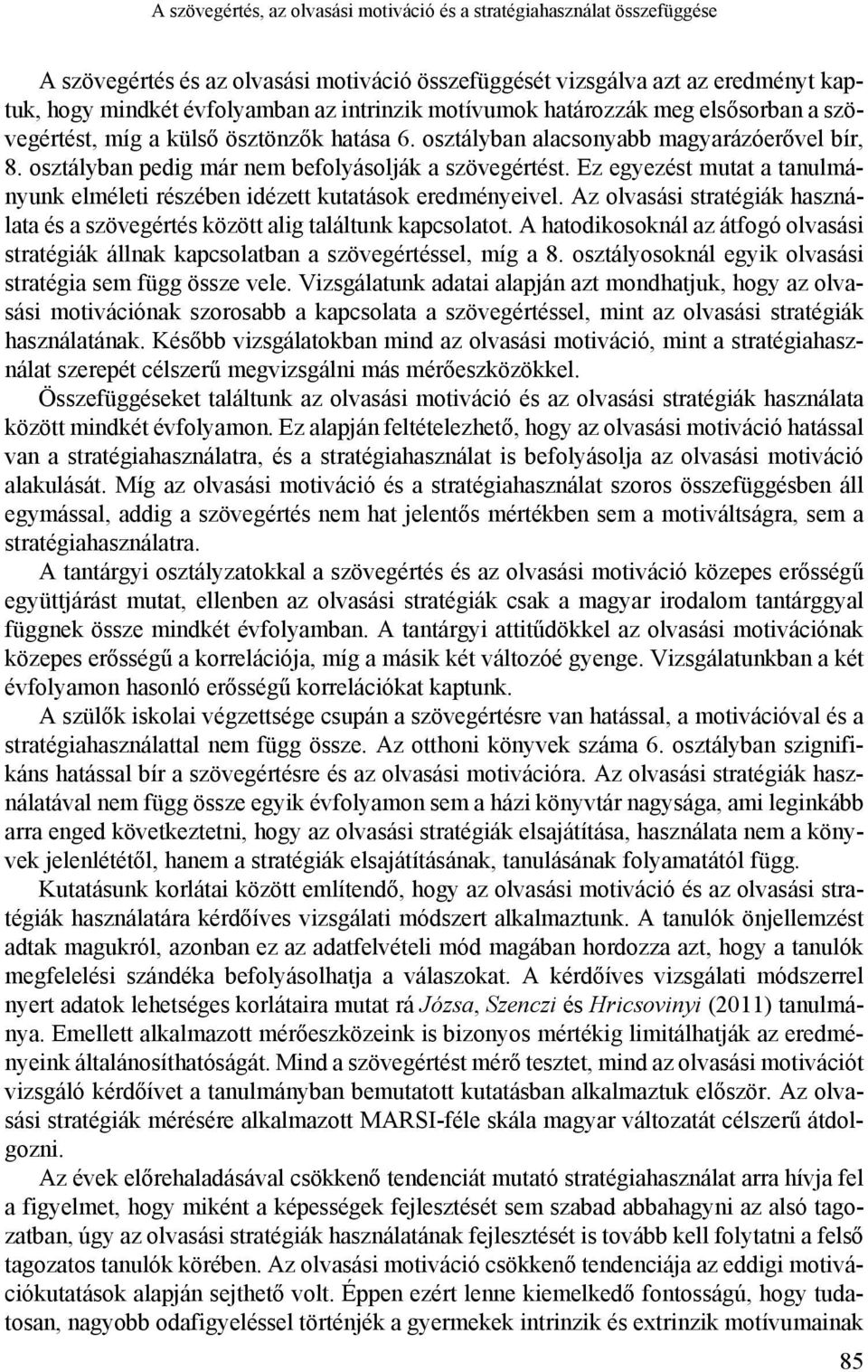 Ez egyezést mutat a tanulmányunk elméleti részében idézett kutatások eredményeivel. Az olvasási stratégiák használata és a szövegértés között alig találtunk kapcsolatot.