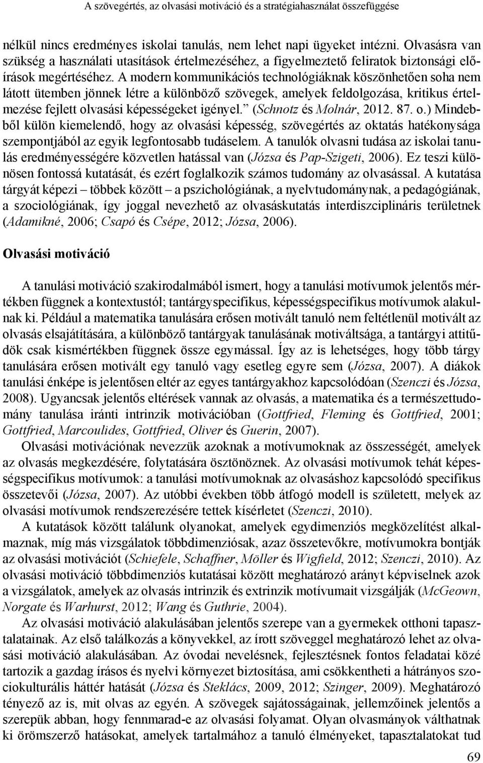 A modern kommunikációs technológiáknak köszönhetően soha nem látott ütemben jönnek létre a különböző szövegek, amelyek feldolgozása, kritikus értelmezése fejlett olvasási képességeket igényel.