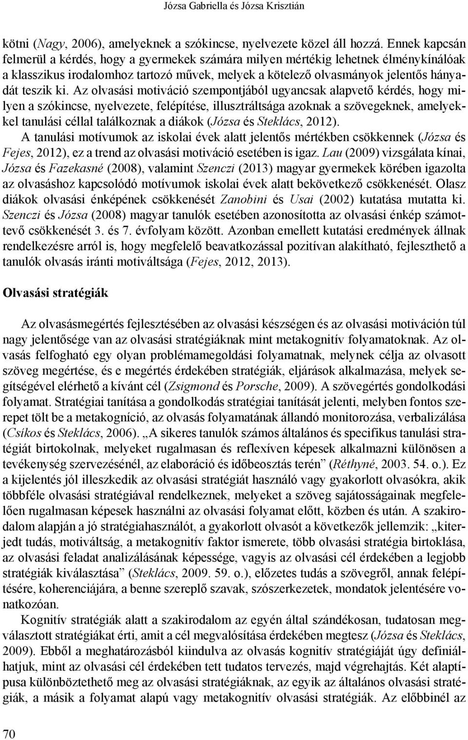 Az olvasási motiváció szempontjából ugyancsak alapvető kérdés, hogy milyen a szókincse, nyelvezete, felépítése, illusztráltsága azoknak a szövegeknek, amelyekkel tanulási céllal találkoznak a diákok