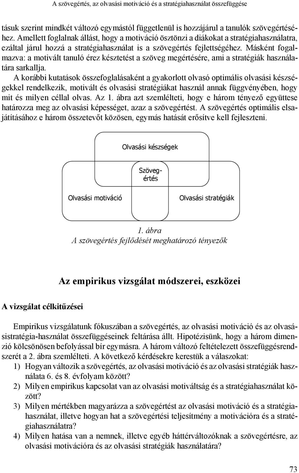 Másként fogalmazva: a motivált tanuló érez késztetést a szöveg megértésére, ami a stratégiák használatára sarkallja.