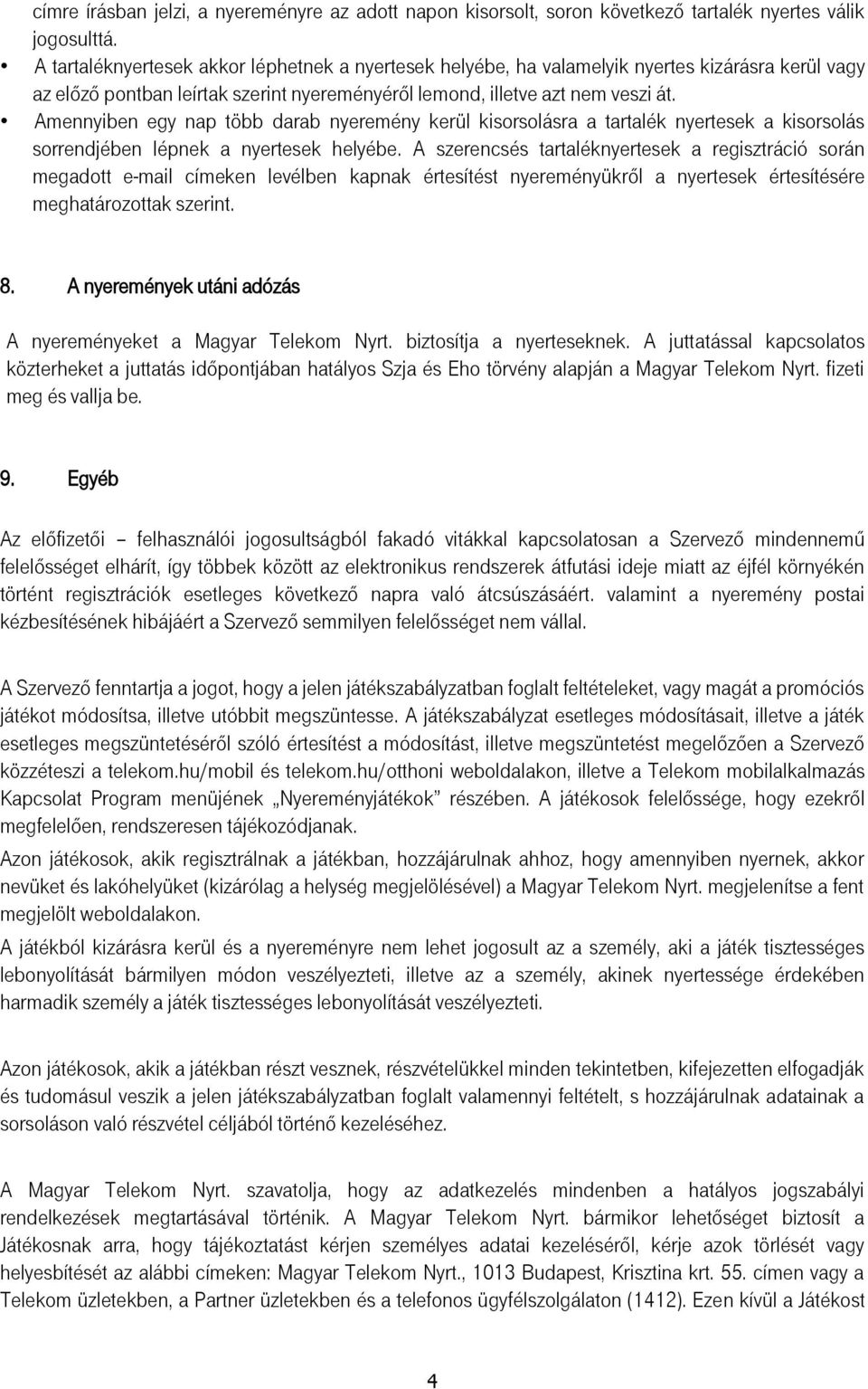 Amennyiben egy nap több darab nyeremény kerül kisorsolásra a tartalék nyertesek a kisorsolás sorrendjében lépnek a nyertesek helyébe.