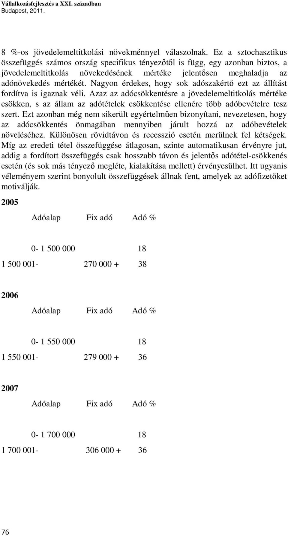 Nagyon érdekes, hogy sok adószakértő ezt az állítást fordítva is igaznak véli.