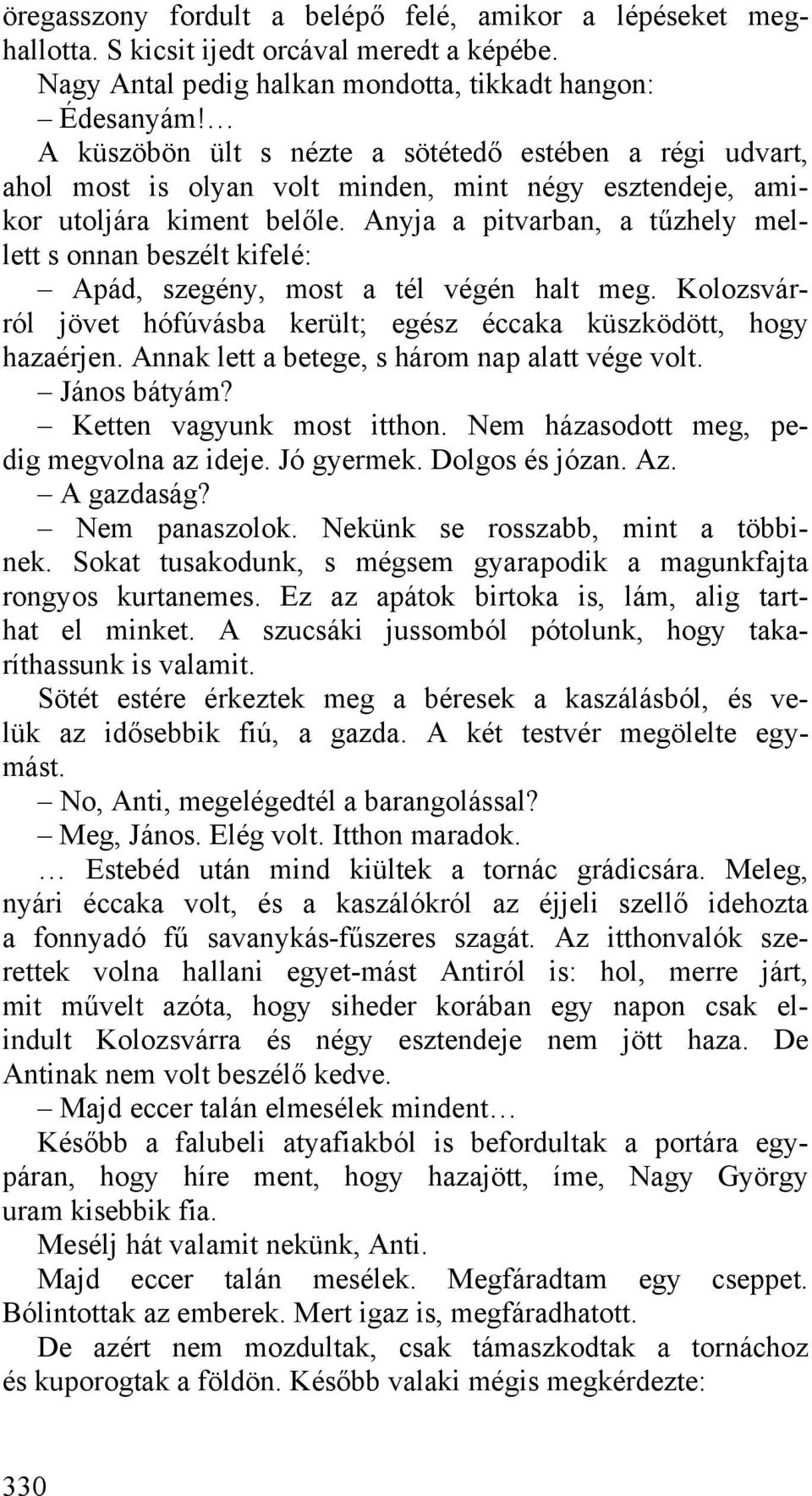 Anyja a pitvarban, a tűzhely mellett s onnan beszélt kifelé: Apád, szegény, most a tél végén halt meg. Kolozsvárról jövet hófúvásba került; egész éccaka küszködött, hogy hazaérjen.