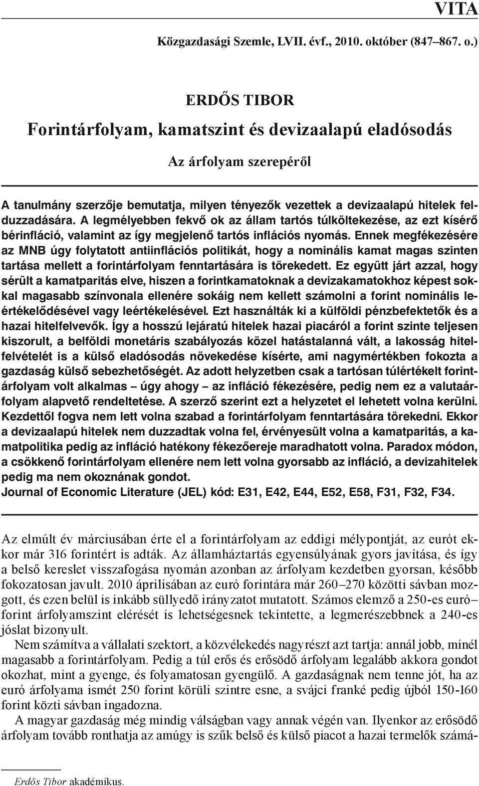 A legmélyebben fekvő ok az állam tartós túlköltekezése, az ezt kísérő bérinfláció, valamint az így megjelenő tartós inflációs nyomás.