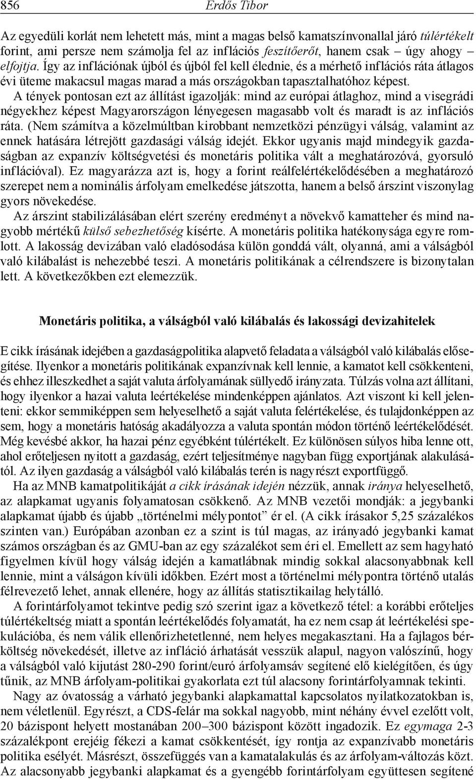 A tények pontosan ezt az állítást igazolják: mind az európai átlaghoz, mind a visegrádi négyekhez képest Magyarországon lényegesen magasabb volt és maradt is az inflációs ráta.