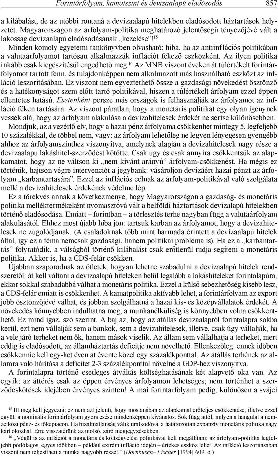 15 Minden komoly egyetemi tankönyvben olvasható: hiba, ha az antiinflációs politikában a valutaárfolyamot tartósan alkalmazzák inflációt fékező eszközként.