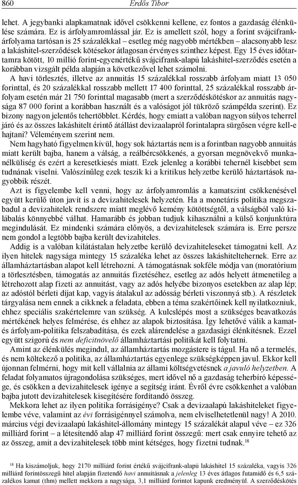 Egy 15 éves időtartamra kötött, 10 millió forint-egyenértékű svájcifrank-alapú lakáshitel-szerződés esetén a korábban vizsgált példa alapján a következővel lehet számolni.