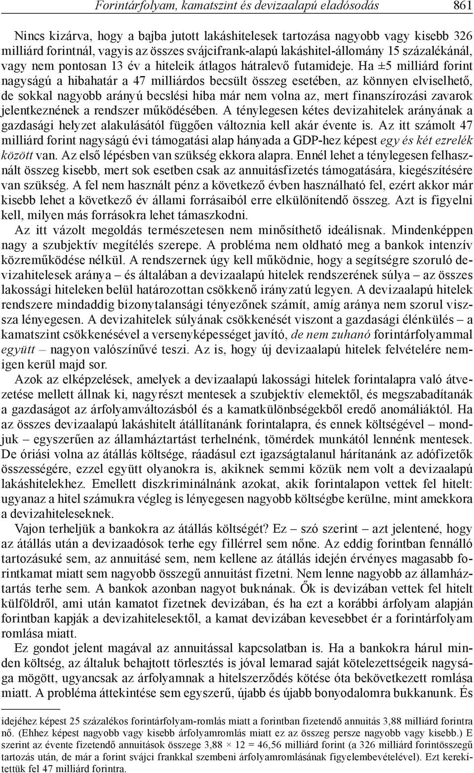 Ha ±5 milliárd forint nagyságú a hibahatár a 47 milliárdos becsült összeg esetében, az könnyen elviselhető, de sokkal nagyobb arányú becslési hiba már nem volna az, mert finanszírozási zavarok