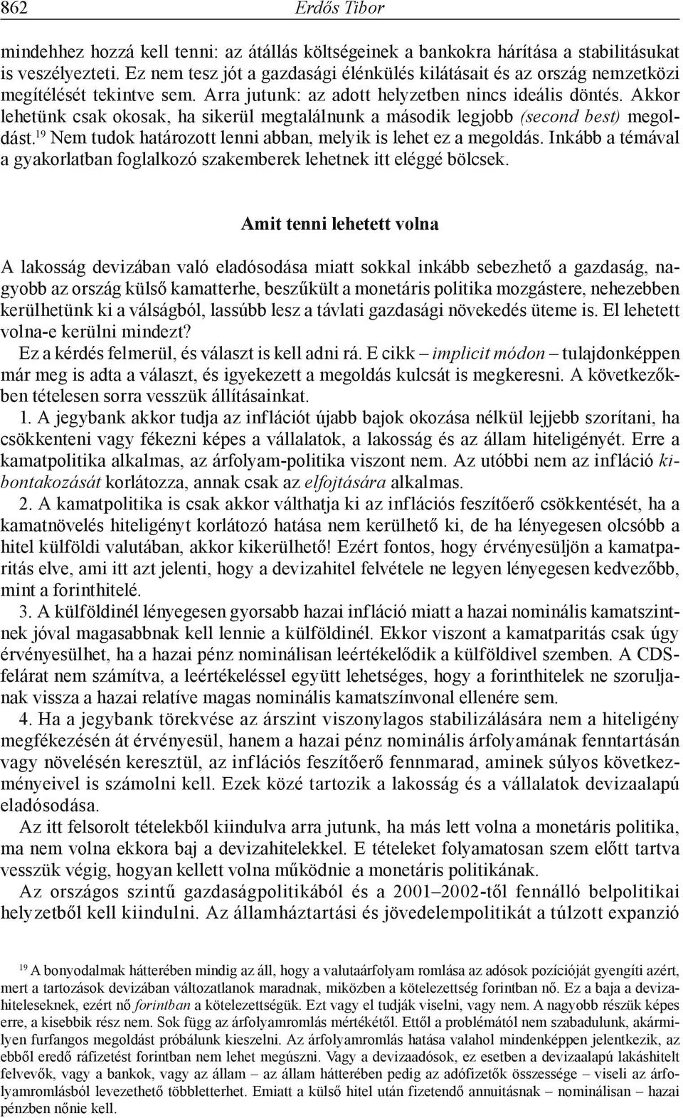 Akkor lehetünk csak okosak, ha sikerül megtalálnunk a második legjobb (second best) megoldást. 19 Nem tudok határozott lenni abban, melyik is lehet ez a megoldás.