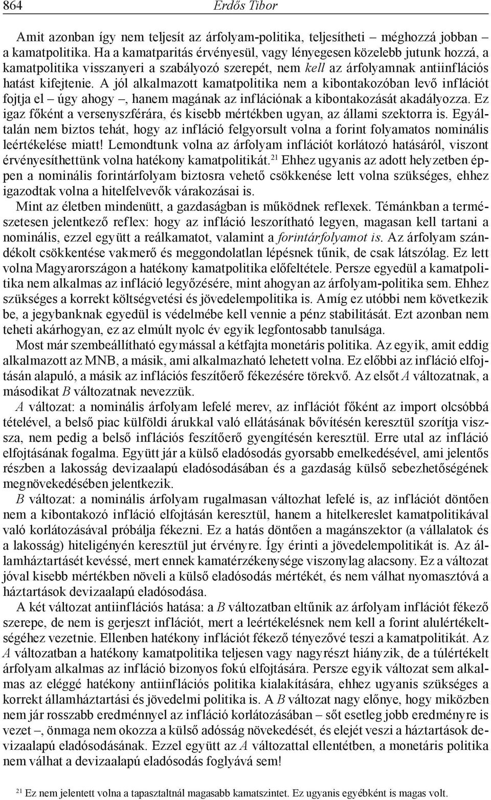 A jól alkalmazott kamatpolitika nem a kibontakozóban levő inflációt fojtja el úgy ahogy, hanem magának az inflációnak a kibontakozását akadályozza.